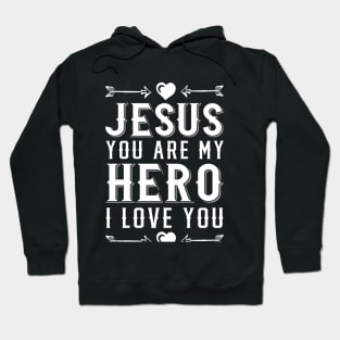 Jesus You Are My Hero I Love You Christian Hoodie